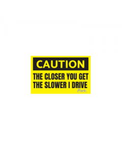 The closer you get the slower I drive | 6x2 inches